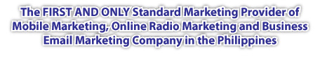 The FIRST AND ONLY Standard Marketing Provider of Mobile Marketing, Online Radio Marketing and Business Email Marketing Company in the Philippines